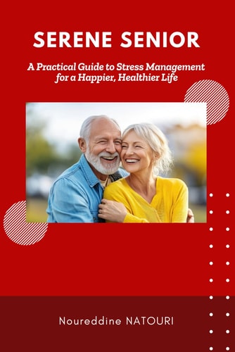 Serene Senior A Practical Guide to Stress Management for a Happier, Healthier Life