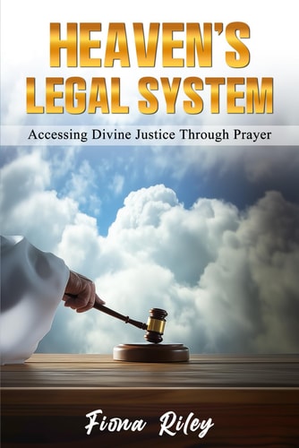 Heaven's Legal System Accessing Divine Justice Through Prayer