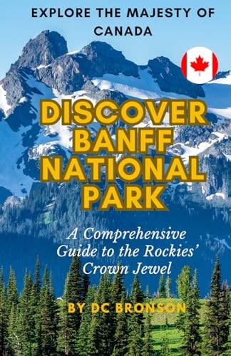 Discover Banff National Park A Comprehensive Guide to the Rockies' Crown Jewel