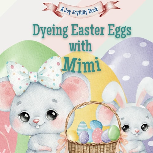 Dyeing Easter Eggs with Mimi A Delightful Easter Story of Family Fun and Egg Dyeing