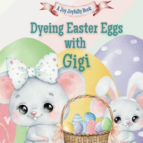 Dyeing Easter Eggs with Gigi A Delightful Easter Story of Family Fun and Egg Dyeing