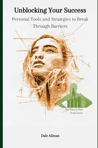 Unblocking Your Success Personal Tools and Strategies To Break Through Barriers