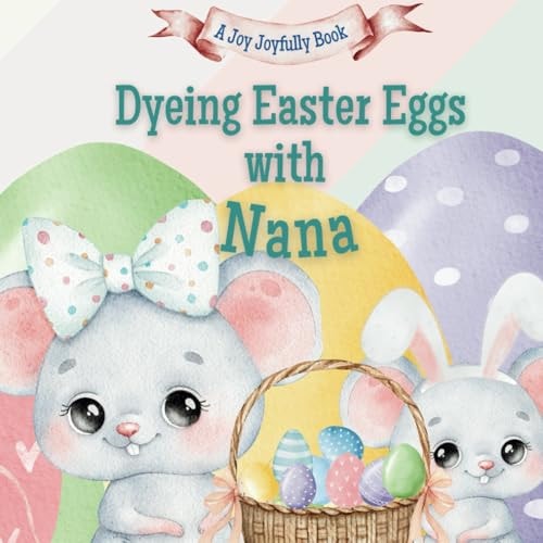 Dyeing Easter Eggs with Nana A Delightful Easter Story of Family Fun and Egg Dyeing