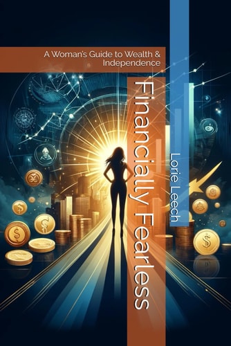 Financially Fearless A Woman's Guide to Wealth & Independence