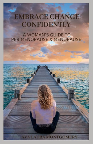 Embrace Change Confidently A Woman's Guide to Perimenopause & Menopause