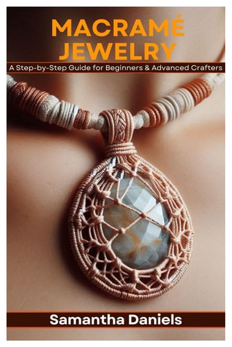 Macramé Jewelry A Step-by-Step Guide for Beginners & Advanced Crafters