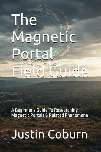 The Magnetic Portal Field Guide: A Beginner's Guide To Researching Magnetic Portals & Related Phenomena