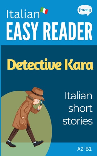 Italian Short Stories - Detective Kara Learn Italian (A2-B1) - With Full English Translation