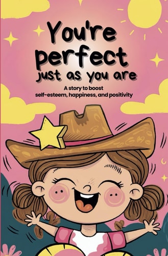 You're Perfect Just as You are A Story to Boost Self-esteem, Happiness, and Positivity