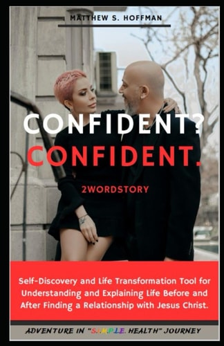 Confident? Confident. 2WordStory Elf-discovery and Life Transformation Tool for Understanding and Explaining Life Before and After Finding a Relationship with Jesus Christ.