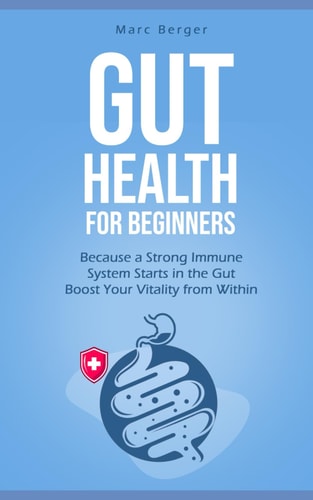 Gut Health for Beginners Because a Strong Immune System Starts in the Gut - Boost Your Vitality from Within