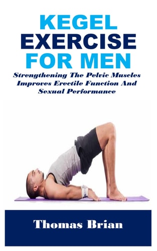 Kegel Exercise for Men Strengthening The Pelvic Muscles Improves Erectile Function And Sexual Performance