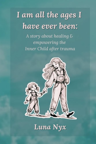 I Am All The Ages I Have Ever Been A Story About Healing & Empowering The Inner Child After Trauma