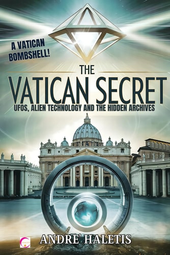 The Vatican Secret UFOs, Alien Technology, and the Hidden Archives: Secret Documents and Extraterrestrial Technologies Beneath Vatican City