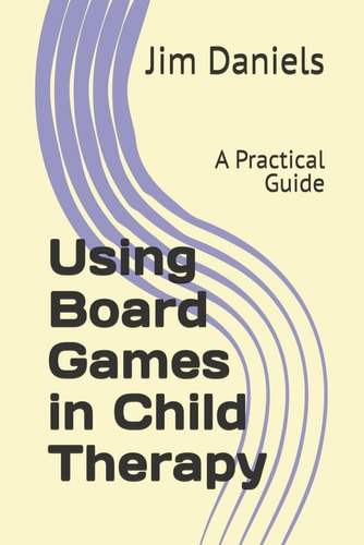 Using Board Games in Child Therapy A Practical Guide