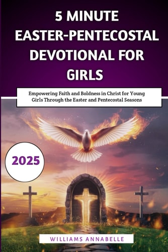 5 Minute Easter-Pentecostal Devotional for Girls Empowering Faith and Boldness in Christ for Young Girls Through the Easter and Pentecostal Seasons