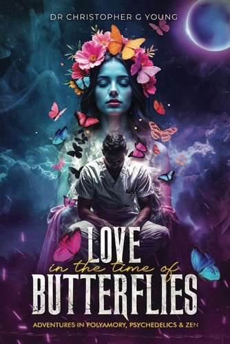 Love in The Time of Butterflies Real-life Adventures in Polyamory, Psychedelics and Zen