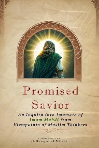Promised Savior An Inquiry Into Imamate of Imam Mahdi from Viewpoints of Muslim Thinkers
