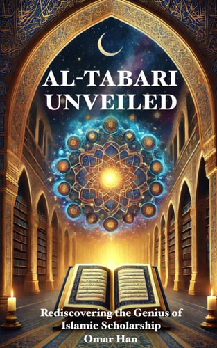 Al-Tabari Unveiled Rediscovering the Genius of Islamic Scholarship