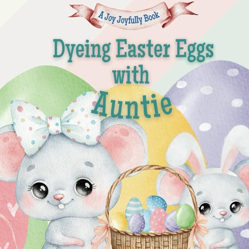 Dyeing Easter Eggs with Auntie A Delightful Easter Story of Family Fun and Egg Dyeing
