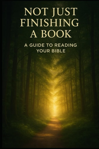 NOT JUST FINISHING A BOOK A Guide to Reading Your Bible