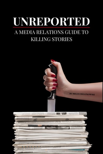 Unreported A Media Relations Guide To Killing Stories