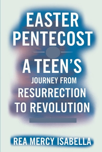 Easter Pentecost A Teen's Journey from Resurrection to Revolution.