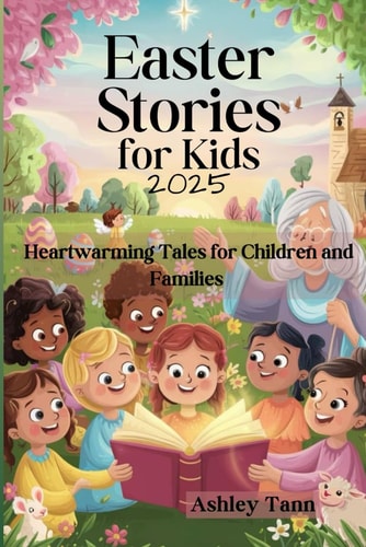 Easter Stories for Kids 2025 Heartwarming Tales for Children and Families