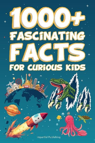 1000+ Fascinating Facts For Curious Kids: Over 1,000 Fun and Amazing Facts for Curious Minds About Science, Nature, Animals, Space, History, and More!