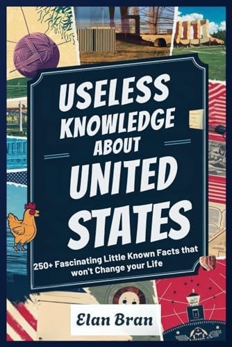 Useless Knowledge about United States 250+ Fascinating Little Known Facts that Won't Change Your Life
