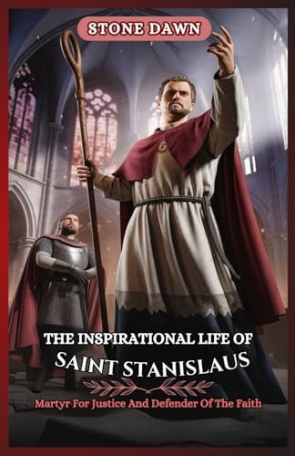 The Inspirational Life of Saint Stanislaus Martyr For Justice And Defender Of The Faith