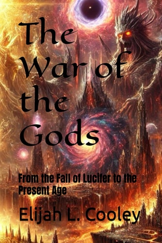 The War of the Gods From the Fall of Lucifer to the Present Age