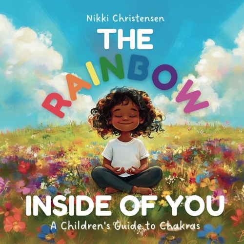 The Rainbow Inside of You A Children's Guide to Chakras