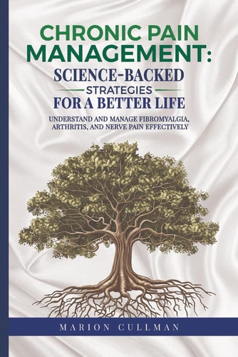 Chronic Pain Management Science Backed Strategies For A Better Life Unterstand And Manage Fibromyalgia Arthritis And Nerve Pain Effectively