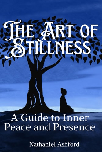 The Art of Stillness. A Guide to Inner Peace and Presence