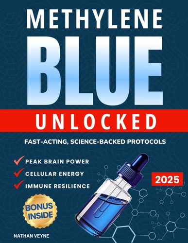 Methylene Blue Unlocked Fast-acting, Science-Backed Protocols for Peak Brain Power, Cellular Energy, and Immune Resilience
