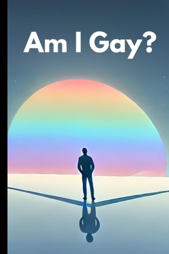 Am I Gay? A Journey of Self-Discovery and Understanding Your True Identity