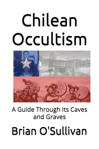 Chilean Occultism A Guide Through Its Caves and Graves