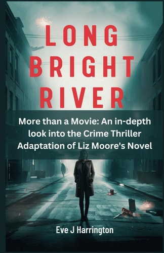 Long Bright River More Than a Movie: An In-depth Look Into the Crime Thriller Adaptation of Liz Moore's Novel