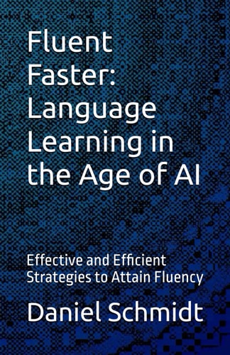 Fluent Faster Language Learning in the Age of AI: Effective and Efficient Strategies to Attain Fluency