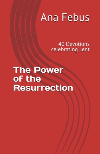 The Power of the Resurrection 40 Devotions Celebrating Lent