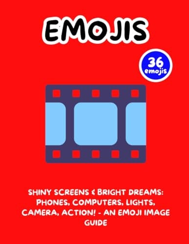 Shiny Screens & Bright Dreams Phones, Computers, Lights, Camera, Action! - An Emoji Image Guide