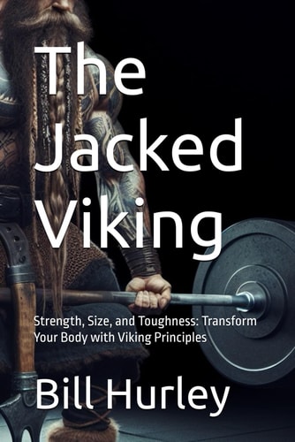 The Jacked Viking Strength, Size, and Toughness: Transform Your Body with Viking Principles
