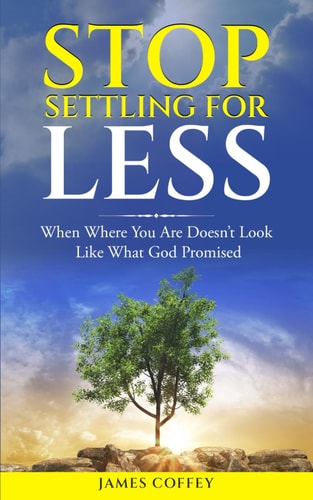 Stop Settling For Less When Where You Are Doesn't Look Like What God Promised