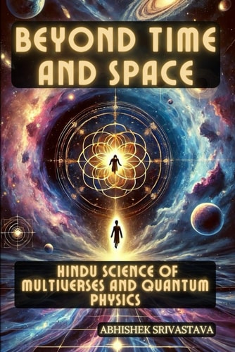 Beyond Time and Space Hindu Science of Multiverses and Quantum Physics