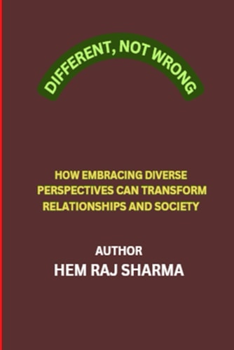 DIFFERENT, NOT WRONG: HOW EMBRACING DIVERSE PERSPECTIVES CAN TRANSFORM RELATIONSHIPS AND SOCIETY