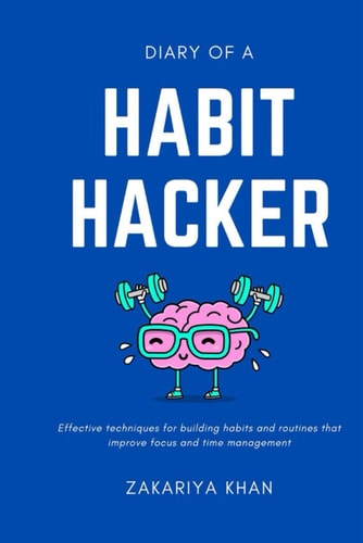 Diary Of A Habit Hacker Effective Techniques for Building Routines that Improve Focus and Time Management Based on Best-selling Books