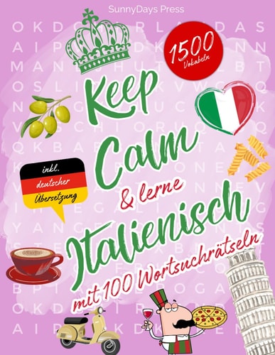 Keep Calm und Lerne ITALIENISCH Mit 100 Wortsuchrätseln Italienisch Lernen Leicht Gemacht - Spielerisch & Ohne Aufwand! Für Anfänger: 1.500 Essentielle Vokabeln Für Alltag & Urlaub - Mit Spaß und Ganz Nebenbei. Inklusive Deutscher Übersetzung!