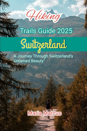 Hiking Trails Guide 2025 Switzerland A Journey Through Switzerland's Untamed Beauty