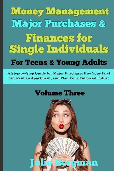Money Management: Major Purchases & Finances for Single Individuals: A Step-by-Step Guide for Major Purchases: Buy Your First Car, Rent an Apartment, and Plan Your Financial Future - Volume Three